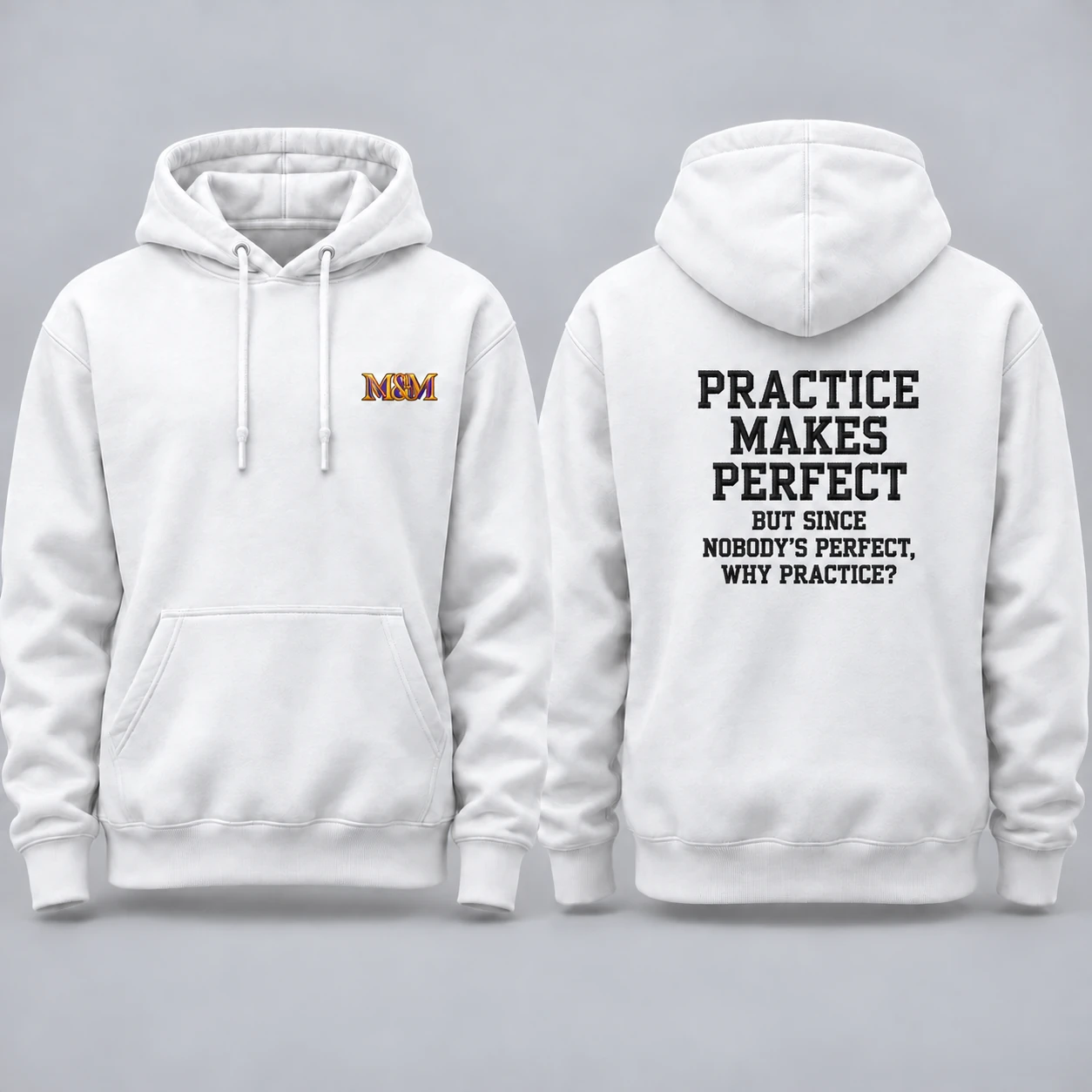 White hoodie, front and back, with small M&M chest embroidery and the back saying: Practice makes perfect. But since nobody’s perfect, why practice?